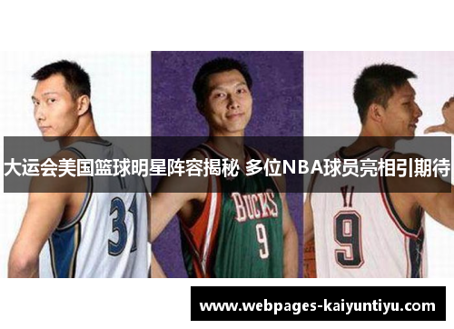 大运会美国篮球明星阵容揭秘 多位NBA球员亮相引期待