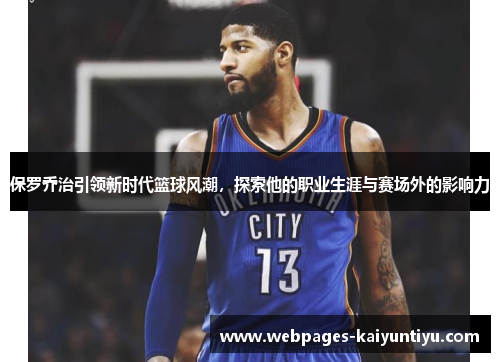 保罗乔治引领新时代篮球风潮，探索他的职业生涯与赛场外的影响力