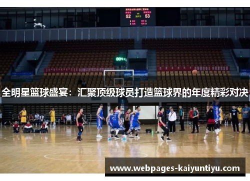 全明星篮球盛宴：汇聚顶级球员打造篮球界的年度精彩对决