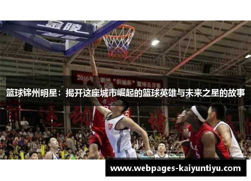 篮球锦州明星：揭开这座城市崛起的篮球英雄与未来之星的故事