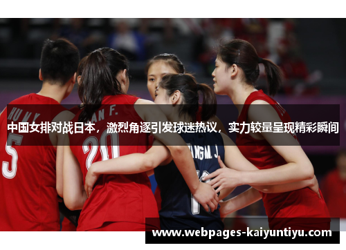 中国女排对战日本，激烈角逐引发球迷热议，实力较量呈现精彩瞬间